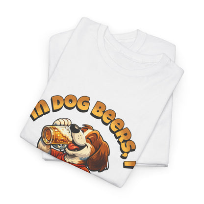 Dog Drinking Tee – "In Dog Beers I’ve Only Had 1" Funny Drinking Shirt