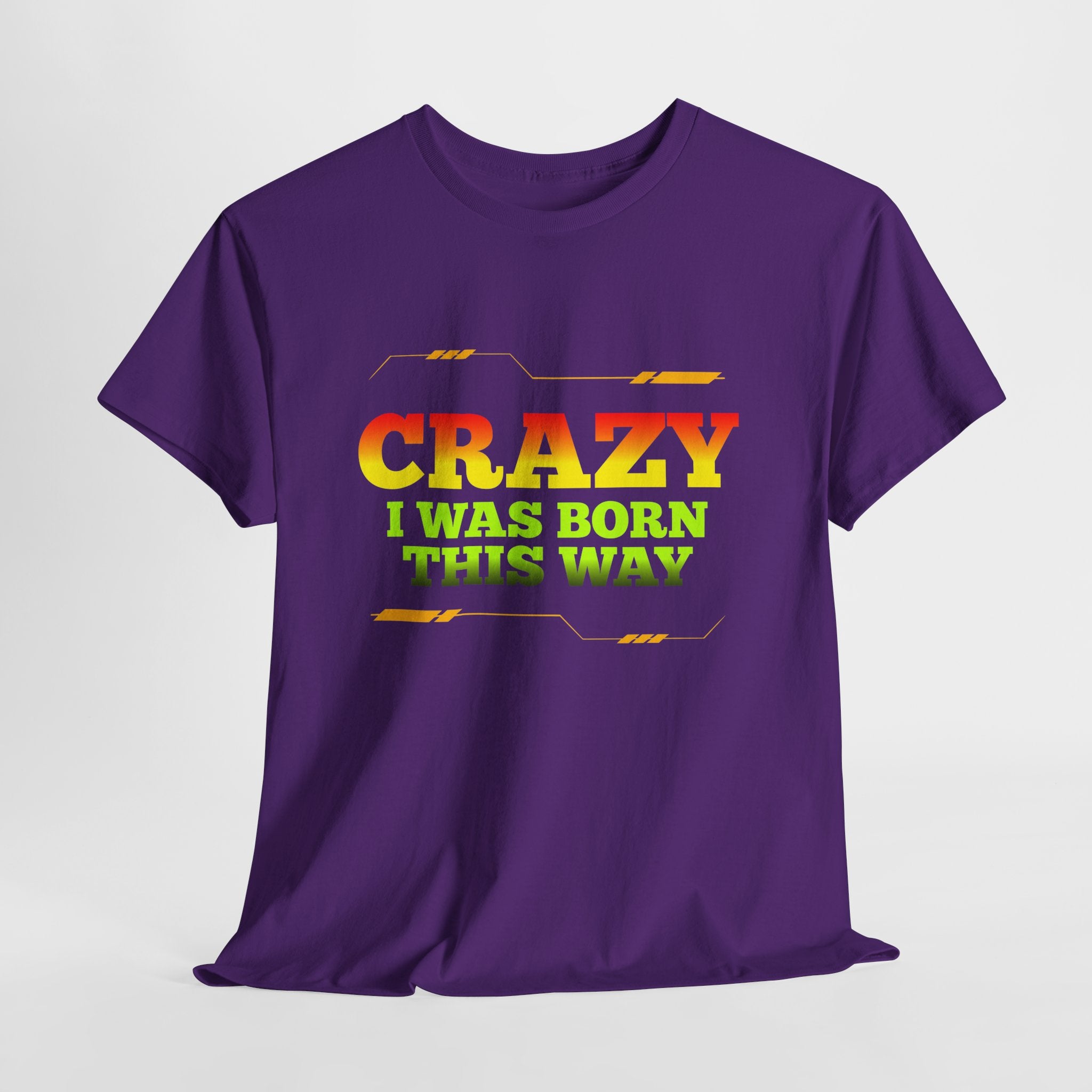 Crazy I Was Born This Way T-Shirt - Unisex Heavy Cotton Tee