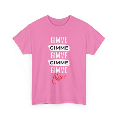 Gimme Gimme Gimme Coffee Tee — Funny Coffee Lover T-Shirt