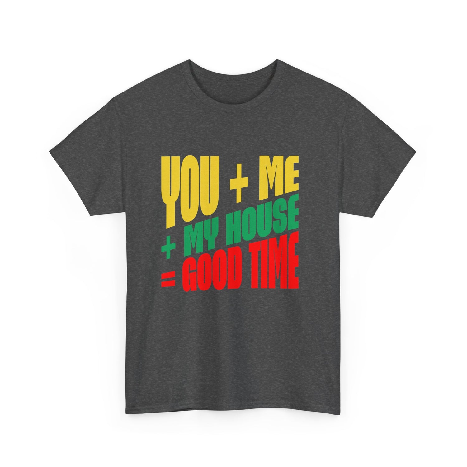Funny Tee — "You + Me + My House = Good Time" Colorful Suggestive Tee