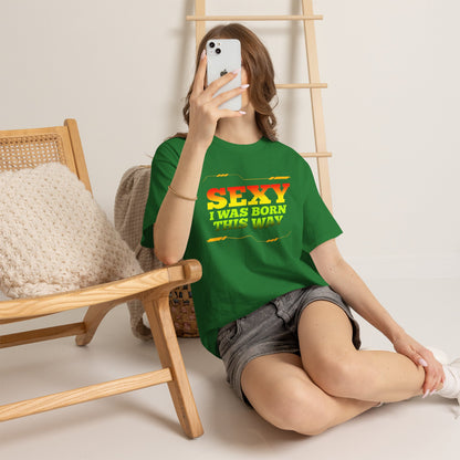 Sexy I Was Born This Way Tee — Bold Statement T-Shirt