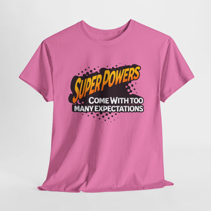 Superpowers Come With Too Many Expectations - Superhero Tee