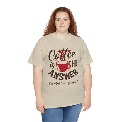 Coffee Is The Answer… But What Is The Question? – Funny Coffee Lover T-Shirt