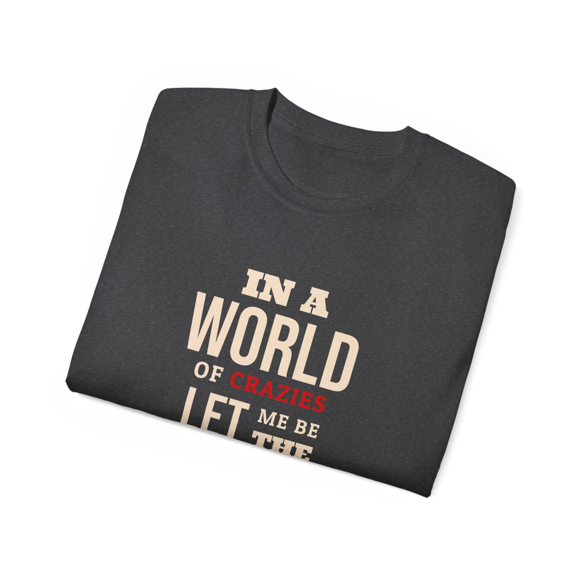 Sane One In A World of Crazies Comedic T-Shirt