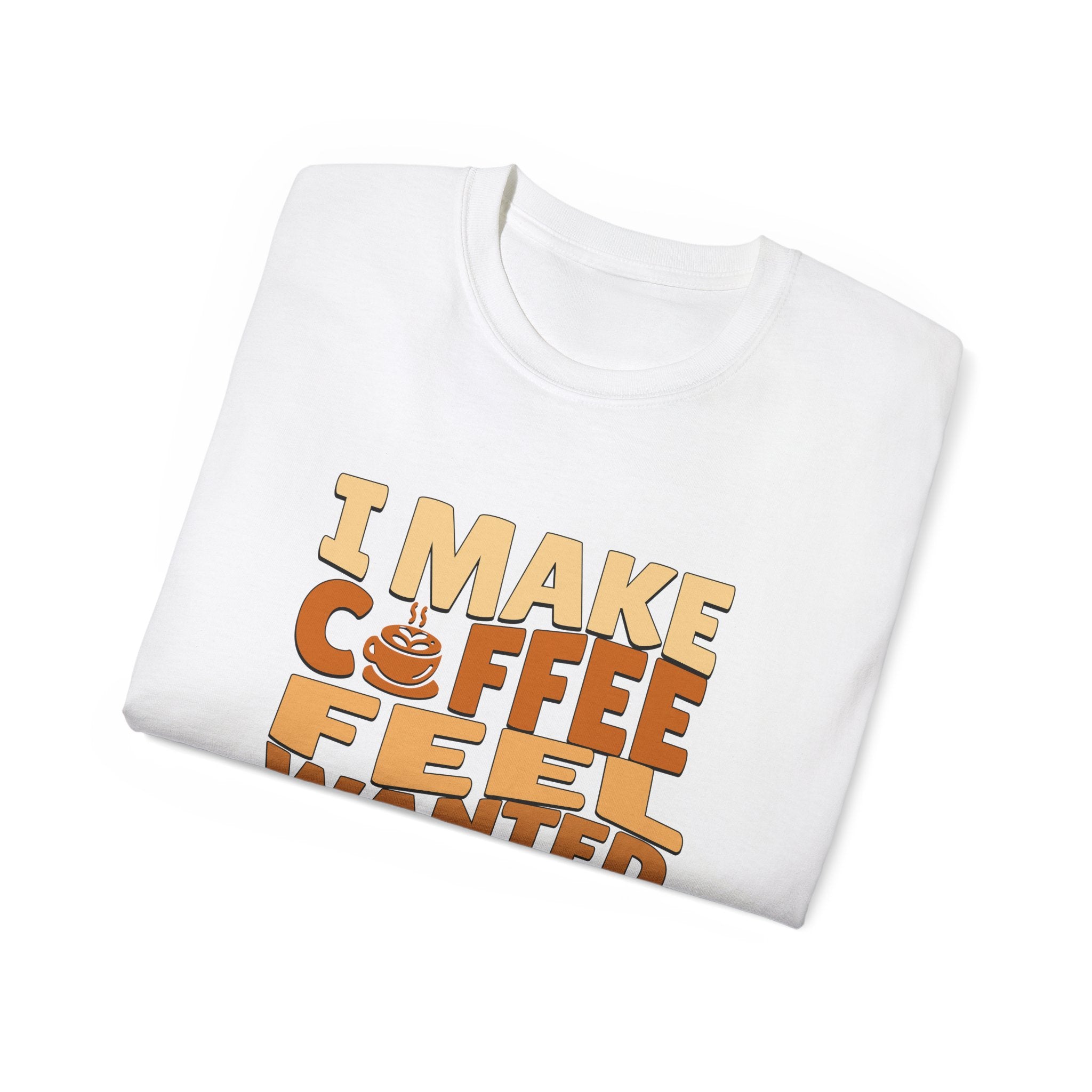 I Make Coffee Feel Wanted Unisex Coffee Tee