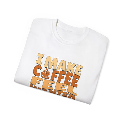 I Make Coffee Feel Wanted Unisex Coffee Tee