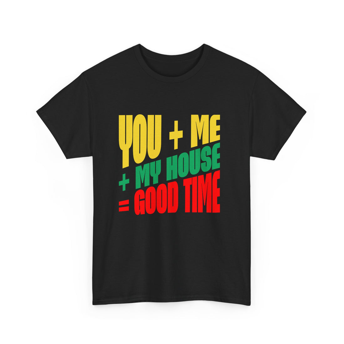 Funny Tee — "You + Me + My House = Good Time" Colorful Suggestive Tee