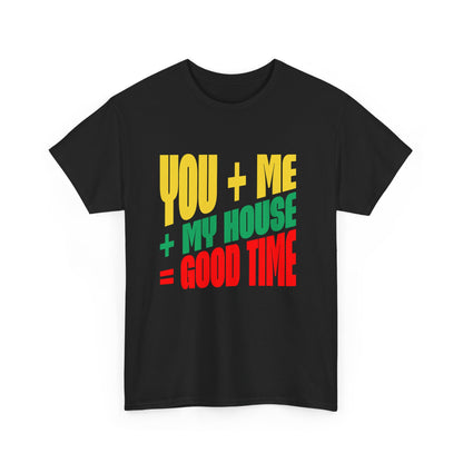 Funny Tee — "You + Me + My House = Good Time" Colorful Suggestive Tee