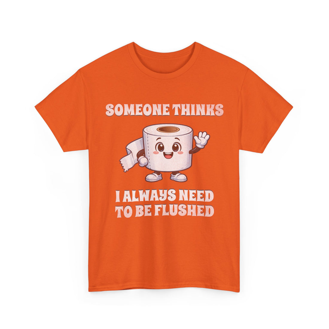 Toilet Paper Pun T-Shirt — "Someone Thinks I Always Need to Be Flushed" Toilet Roll Tee