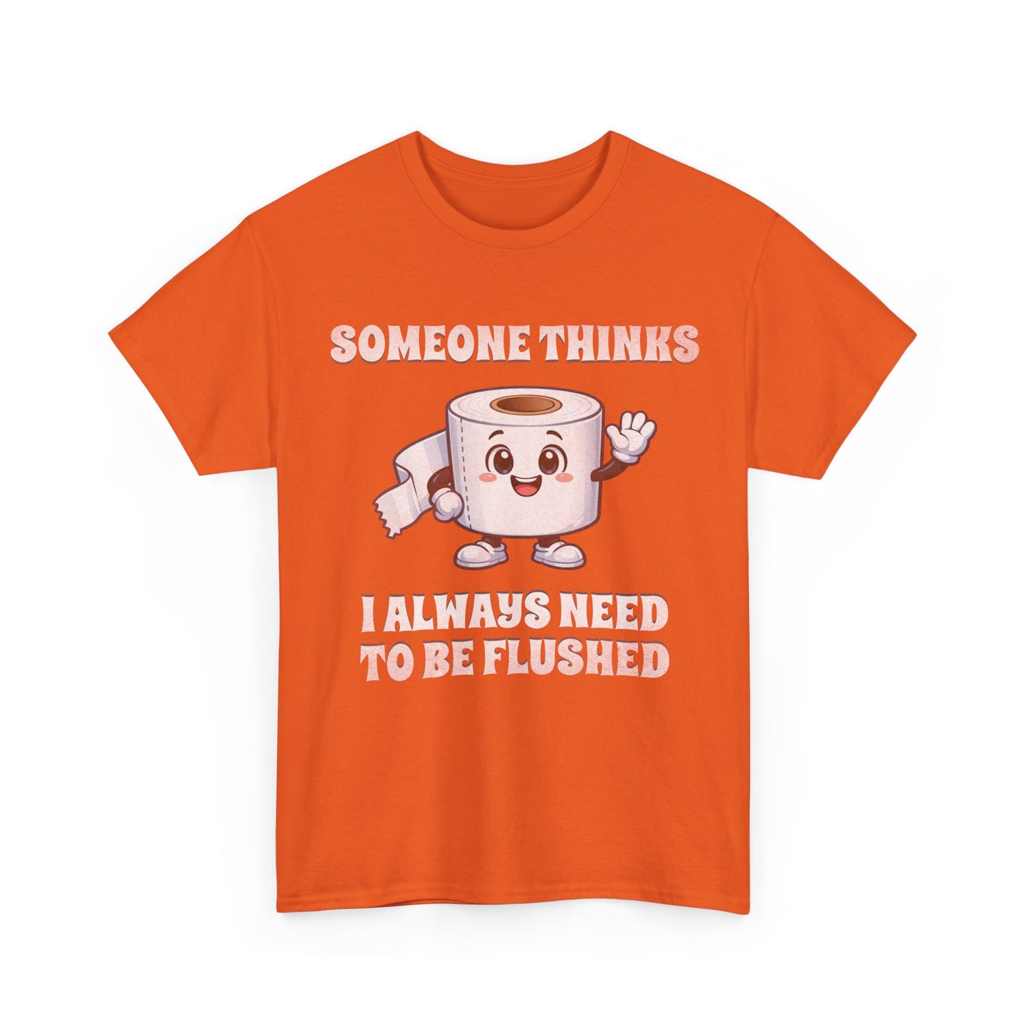 Toilet Paper Pun T-Shirt — "Someone Thinks I Always Need to Be Flushed" Toilet Roll Tee