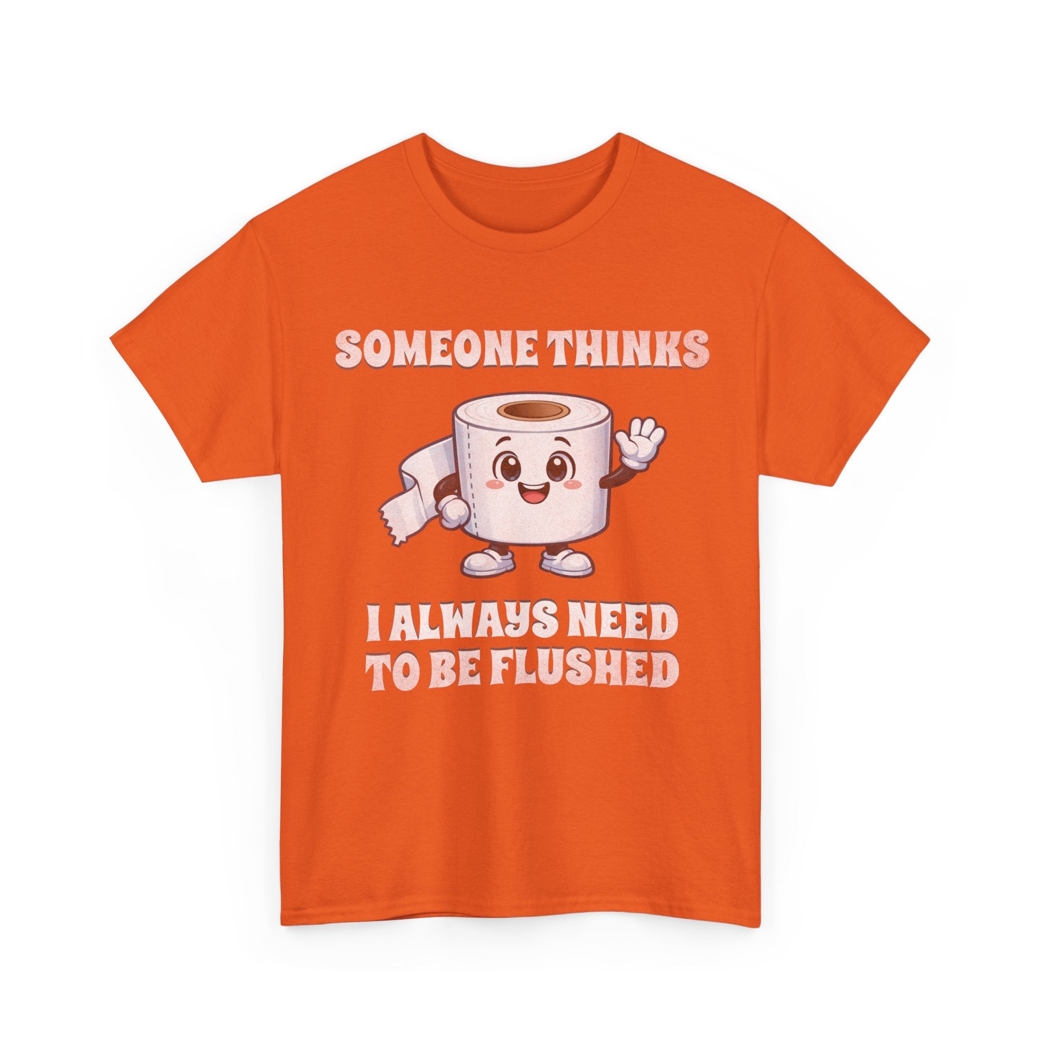 Toilet Paper Pun T-Shirt — "Someone Thinks I Always Need to Be Flushed" Toilet Roll Tee