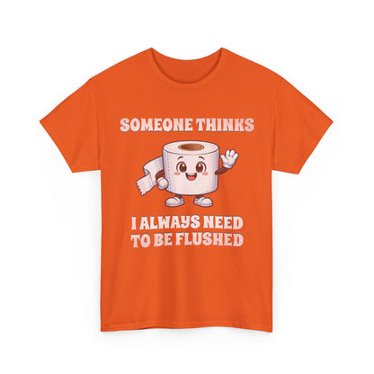 Toilet Paper Pun T-Shirt — "Someone Thinks I Always Need to Be Flushed" Toilet Roll Tee