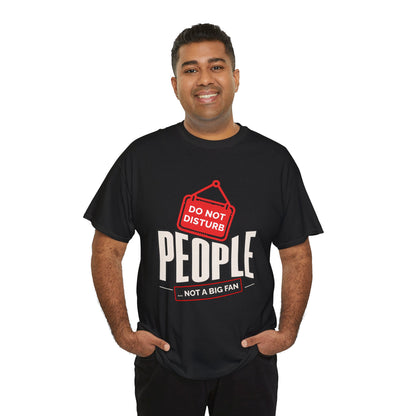 Do Not Disturb People T-Shirt — “People Not a Big Fan” Funny Anti-Social Tee