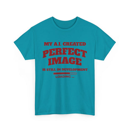 My AI Created Perfect Image Is Still In Development Tee