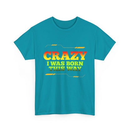 Crazy I Was Born This Way T-Shirt - Unisex Heavy Cotton Tee