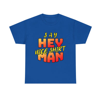 Say Hey Man Nice Shirt Graphic Tee — Retro Bold Text Shirt