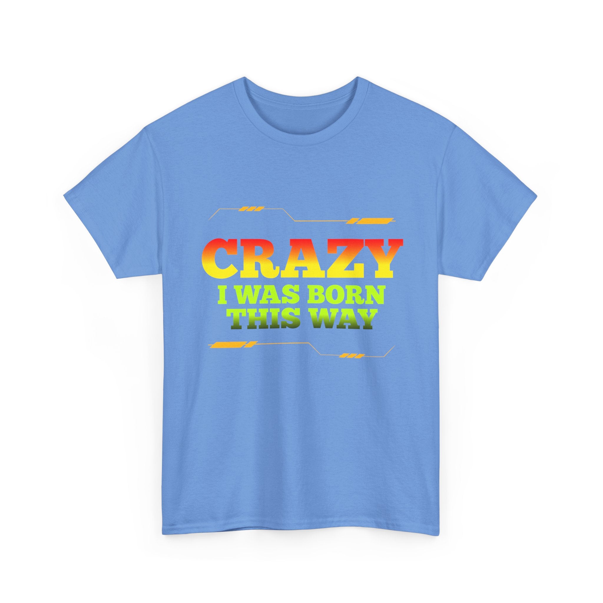 Crazy I Was Born This Way T-Shirt - Unisex Heavy Cotton Tee