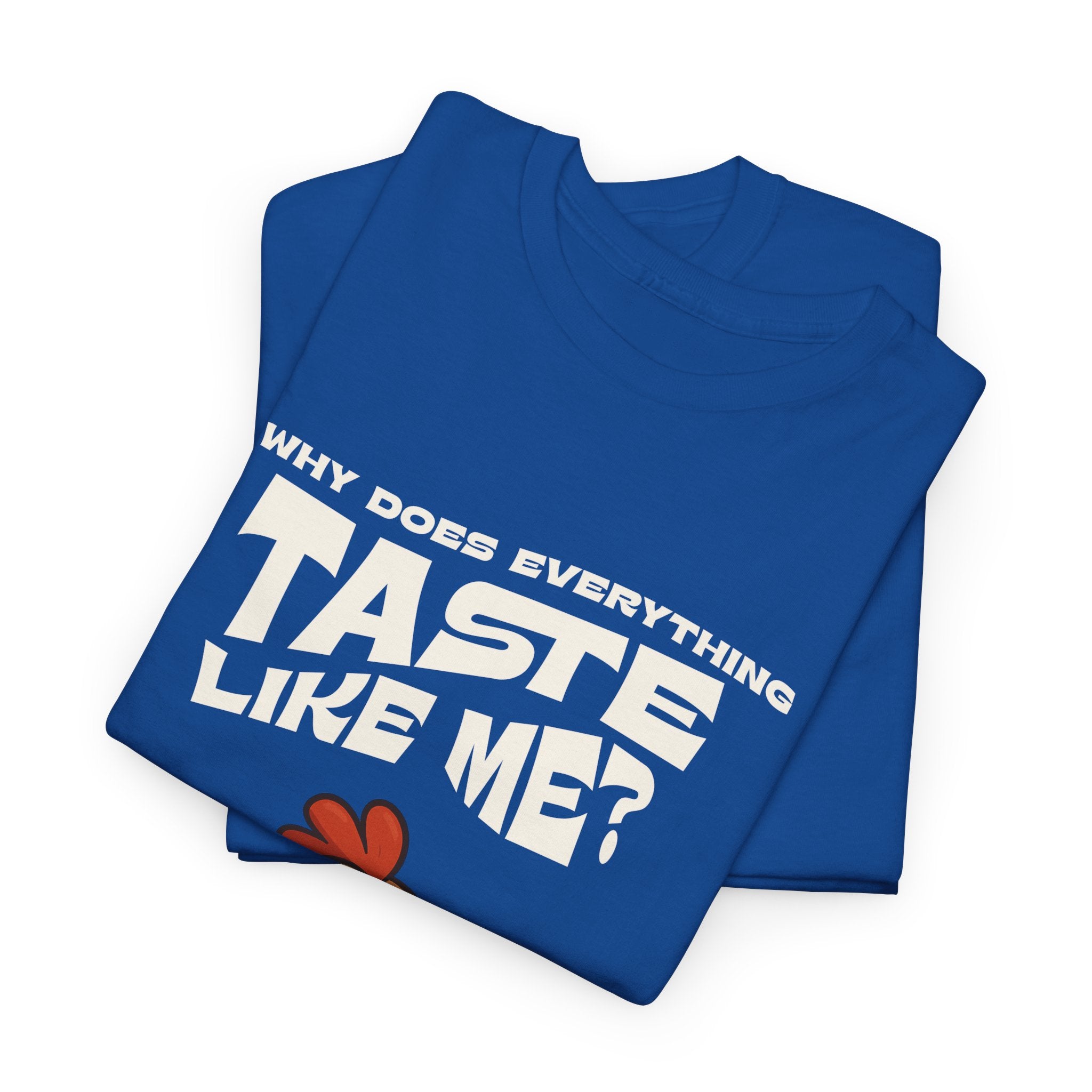 Why Does Everything Taste Like Me - Funny Chicken Tee