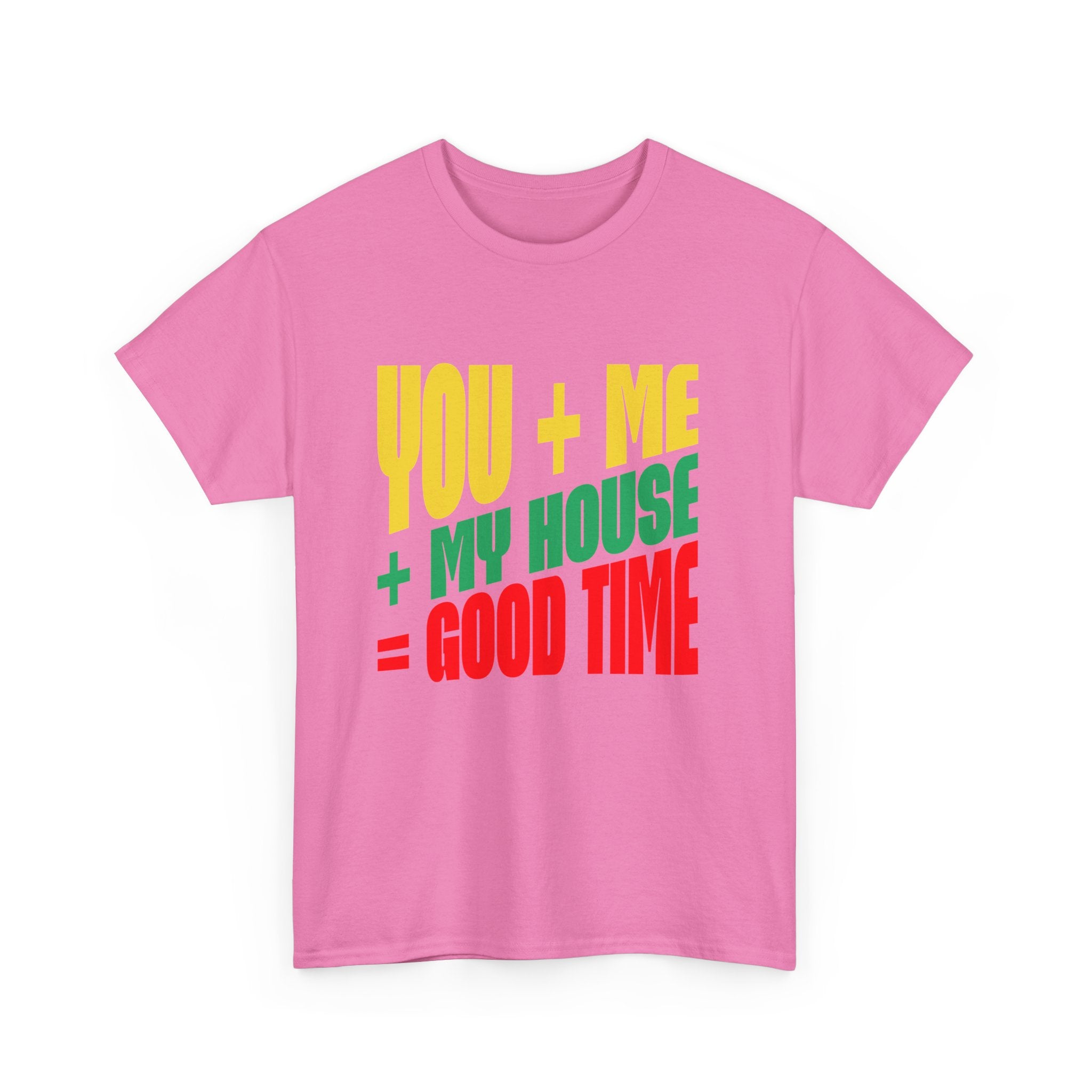 Funny Tee — "You + Me + My House = Good Time" Colorful Suggestive Tee