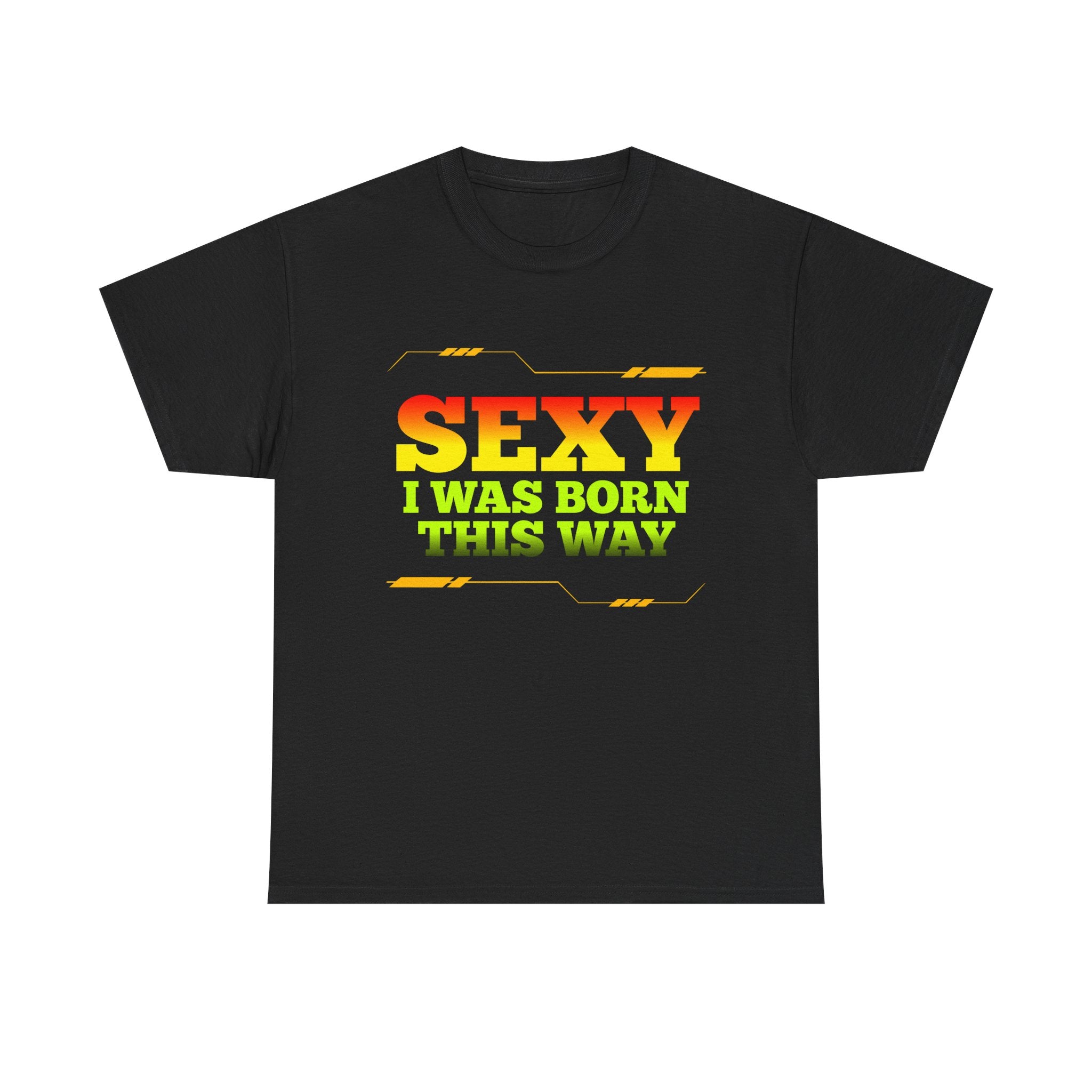 Sexy I Was Born This Way Tee — Bold Statement T-Shirt