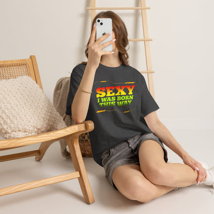 Sexy I Was Born This Way Tee — Bold Statement T-Shirt