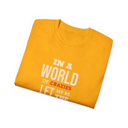 Sane One In A World of Crazies Comedic T-Shirt